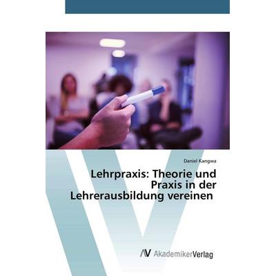 Lehrpraxis: Theorie und Praxis in der Lehrerausbildung vereinen, Taschenbuch von Daniel Kangwa, AV Akademikerverlag, 978-620-0-09794-1