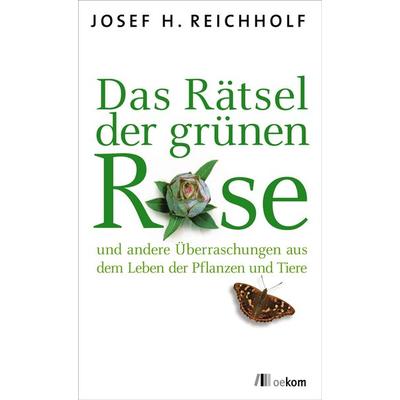 Das Rätsel der grünen Rose, Gebundene Ausgabe von Josef Reichholf, Oekom verlag, 978-3-86581-194-3