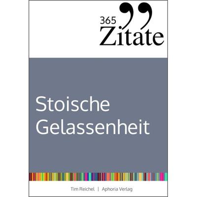 365 Zitate für stoische Gelassenheit, Taschenbuch von Tim Reichel, Aphoria Verlag, 978-3-9859727-5-3