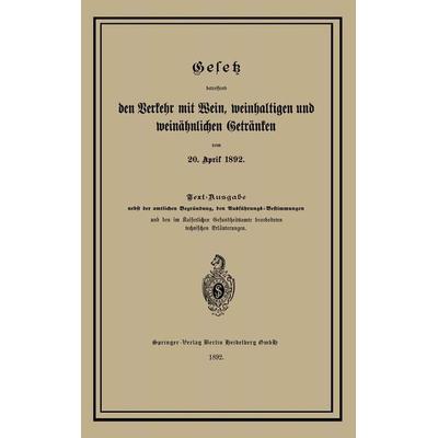 Gesetz betreffend den Verkehr mit Wein, weinhaltigen und weinähnlichen Getränken vom 20. April 1892, Taschenbuch von , Springer Berlin,