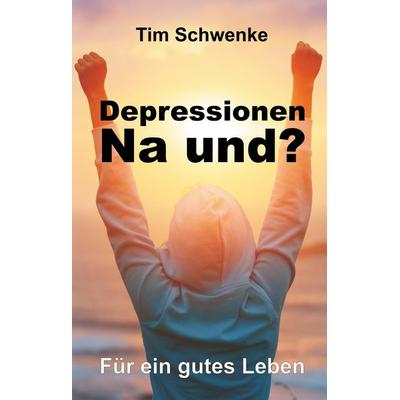Depressionen - na und?, Gebundene Ausgabe von Tim Schwenke, Tredition, 978-3-7439-6561-4