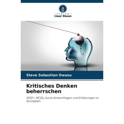 Kritisches Denken beherrschen, Taschenbuch von Steve Sebastian Owusu, Verlag Unser Wissen