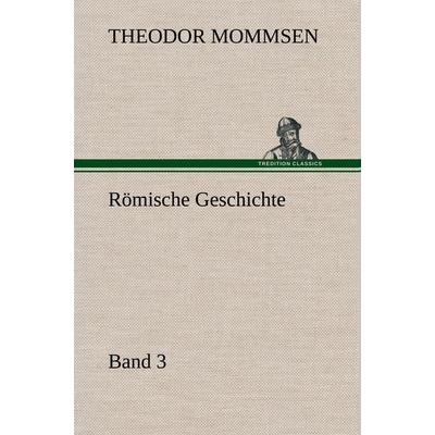 Römische Geschichte - Band 3, Gebundene Ausgabe von Theodor Mommsen, Tredition, 978-3-8495-4908-4