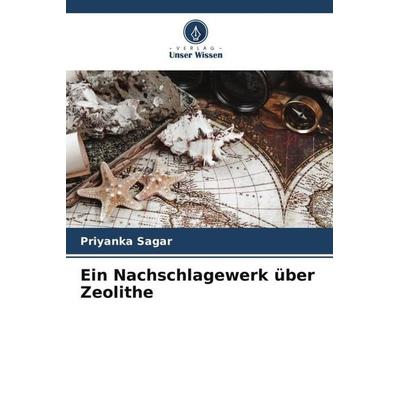 Ein Nachschlagewerk über Zeolithe, Taschenbuch von Priyanka Sagar, Verlag Unser Wissen, 978-620-5-22007-8