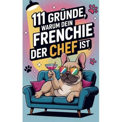 111 Gründe, warum dein Frenchie der Chef ist, Taschenbuch von Monika Fellbach, Buchfaktur Verlag, 978-94-038-2061-3