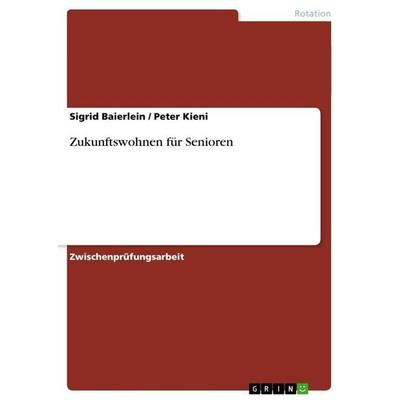 Zukunftswohnen für Senioren, Taschenbuch von Peter Kieni,Sigrid Baierlein, GRIN, 978-3-656-05975-2