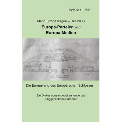 Mehr Europa wagen - Der Weg, Europa-Parteien, Europa-Medien, Taschenbuch von Rodolfo Di Telo, BoD – Books on Demand, 978-3-7534-9019-9