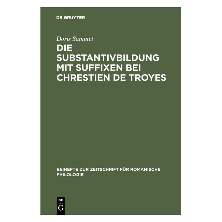 De Gruyter Die Substantivbildung mit Suffixen bei Chrestien de Troyes (Deutsch, Hardcover, Doris Sammet) (9286743)