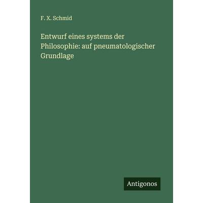 Entwurf eines systems der Philosophie: auf pneumatologischer Grundlage, Taschenbuch von F. X. Schmid, Antigonos Verlag, 978-3-386-17886-0