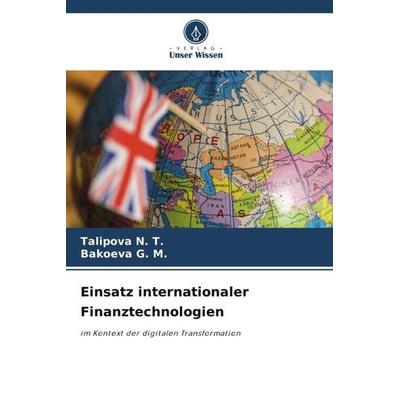 Einsatz internationaler Finanztechnologien, Taschenbuch von Talipova N. T.,Bakoeva G. M., Verlag Unser Wissen, 978-620-6-49363-1