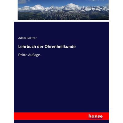 Lehrbuch der Ohrenheilkunde, Taschenbuch von Adam Politzer, Hansebooks, 978-3-7446-9625-8