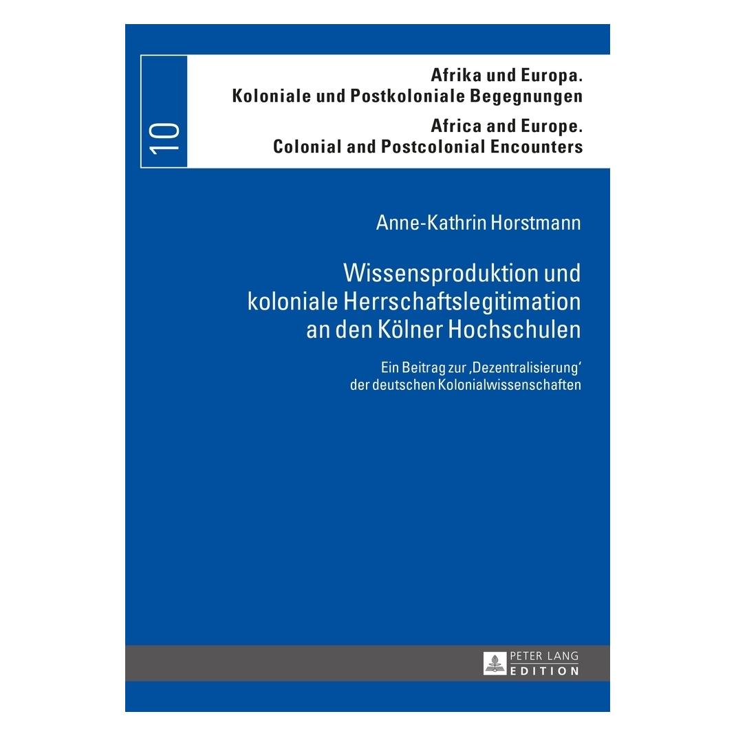 Peter Lang Wissensproduktion und koloniale Herrschaftslegitimation an den Kölner Hochschulen (Deutsch, Softcover, Anne-Kathrin Horstmann) (56026465)