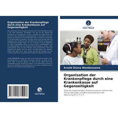 Organisation der Krankenpflege durch eine Krankenkasse auf Gegenseitigkeit, Taschenbuch von Arnold Oluma Wembonyama, Verlag Unser Wissen,