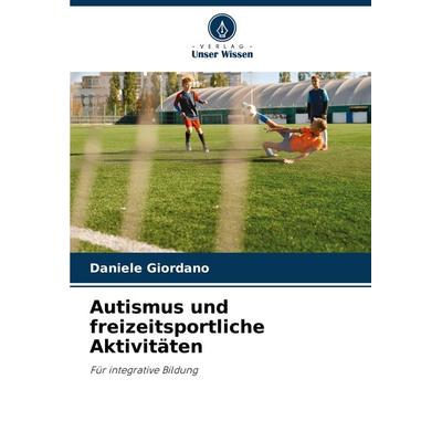 Autismus und freizeitsportliche Aktivitäten, Taschenbuch von Daniele Giordano, Verlag Unser Wissen, 978-620-7-71713-2