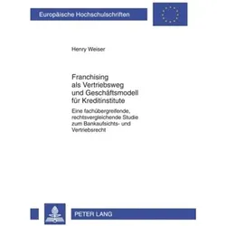 Franchising als Vetriebsweg und Geschäftsmodell für Kreditinstitute, Fachbücher von Henry Weiser