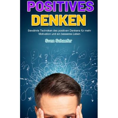 Positives Denken, Taschenbuch von Sven Schaefer, Epubli, 978-3-7541-6378-8
