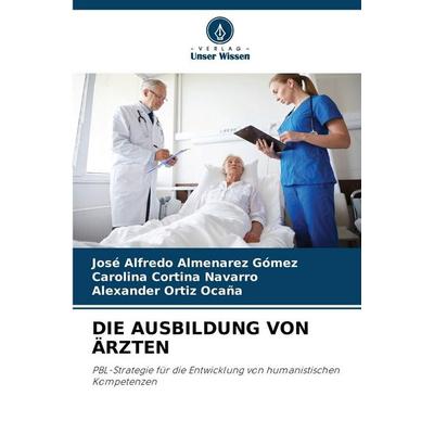 Die Ausbildung von Ärzten, Taschenbuch von José Alfredo Almenarez Gómez,Carolina Cortina Navarro,Alexander Ortiz Ocaña, Verlag Unser Wissen,