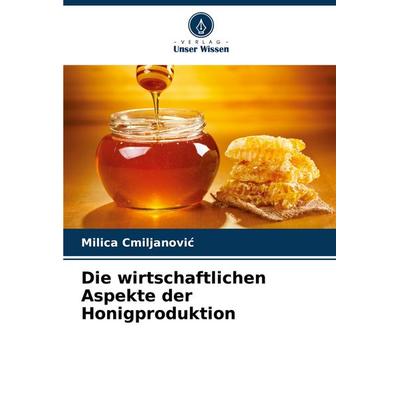 Die wirtschaftlichen Aspekte der Honigproduktion, Taschenbuch von Milica Cmiljanovi¿, Verlag Unser Wissen, 978-620-8-60909-2