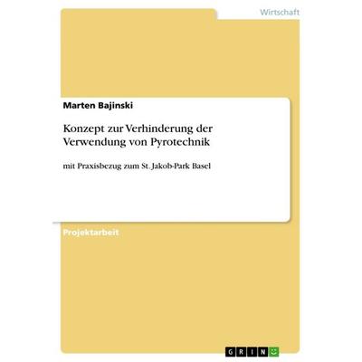 Konzept zur Verhinderung der Verwendung von Pyrotechnik, Taschenbuch von Marten Bajinski, GRIN, 978-3-656-45846-3