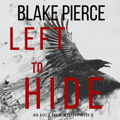 Left To Hide (An Adele Sharp Mystery—Book Three) - Blake Pierce, Audio, 9781094314075