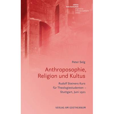 Anthroposophie, Religion und Kultus, Taschenbuch von Peter Selg, Verlag am Goetheanum, 978-3-7235-1690-4