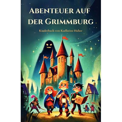 Abenteuer auf der Grimmburg, Taschenbuch von Karlheinz Huber, Epubli, 978-3-8190-9127-8