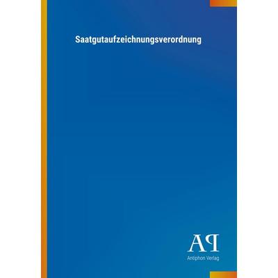 Saatgutaufzeichnungsverordnung, Taschenbuch von Antiphon Verlag, Antiphon, 978-3-7314-1662-3
