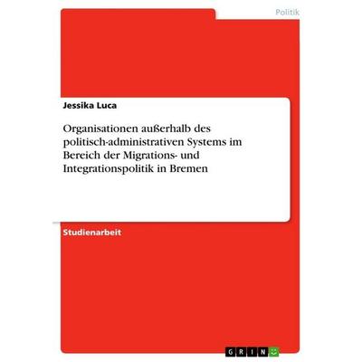 Organisationen außerhalb des politisch-administrativen Systems im Bereich der Migrations- und Integrationspolitik in Bremen, Taschenbuch von Jessika