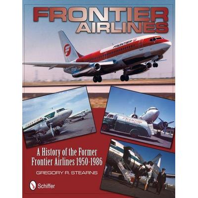 Frontier Airlines: A History of the Former Frontier Airlines, Gebundene Ausgabe von Gregory R. Stearns, Schiffer Publishing, 978-0-7643-4040-6