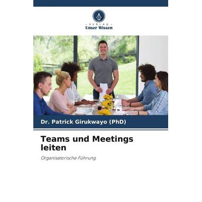 Teams und Meetings leiten, Taschenbuch von Patrick Girukwayo, Verlag Unser Wissen, 978-620-5-62745-7