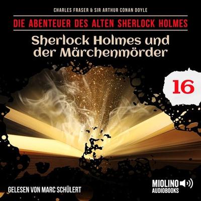 Sherlock Holmes und der Märchenmörder (Die Abenteuer des alten Sherlock Holmes, Folge 16) - Arthur Conan Doyle,Charles Fraser, Audio, 9783991761440