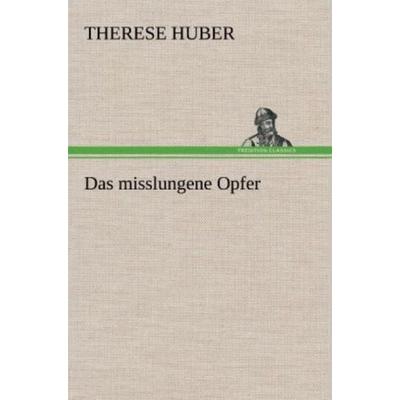 Das misslungene Opfer, Gebundene Ausgabe von Therese Huber, Tredition, 978-3-8472-5260-3