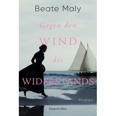 Gegen den Wind des Widerstands, Taschenbuch von Beate Maly, HarperCollins Taschenbuch, 978-3-365-00593-4