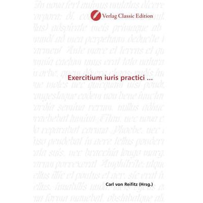 Exercitium iuris practici ..., Taschenbuch von , Verlag Classic Edition, 978-3-8397-1144-6