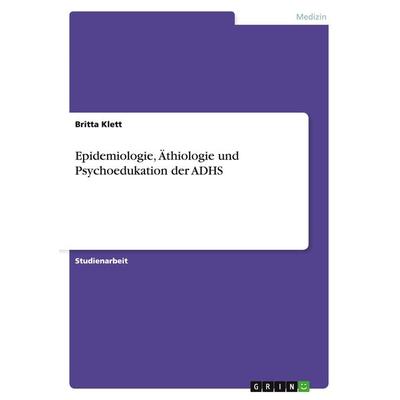 Epidemiologie, Äthiologie und Psychoedukation der ADHS, Taschenbuch von Britta Klett, GRIN, 978-3-656-94918-3