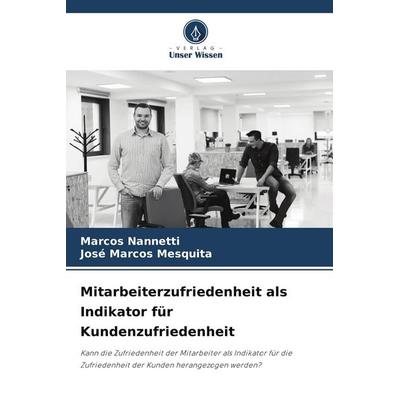 Mitarbeiterzufriedenheit als Indikator für Kundenzufriedenheit, Taschenbuch von Marcos Nannetti,José Marcos Mesquita, Verlag Unser Wissen,