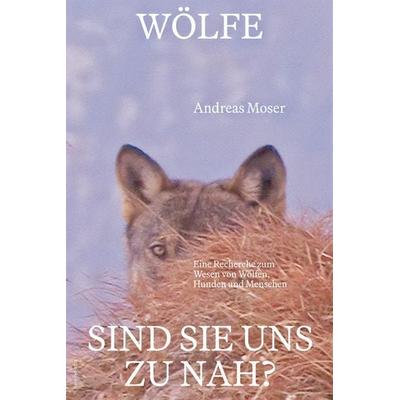 Wölfe – sind sie uns zu nah?, Gebundene Ausgabe von Andreas Moser, Hier und Jetzt, 978-3-03919-659-3