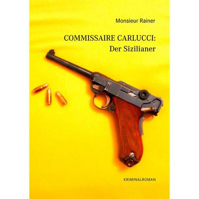 Commissaire Carlucci: Der Sizilianer, Taschenbuch von Monsieur Rainer, BoD – Books on Demand, 978-3-8370-2352-7