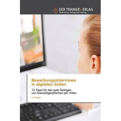Bewerbungsinterviews in digitalen Zeiten, Taschenbuch von Ina Fliegen, Trainerverlag, 978-620-0-76885-8