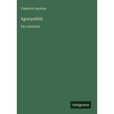 Agrarpolitik, Gebundene Ausgabe von Friedrich Aereboe, Antigonos Verlag, 978-3-566-11717-7