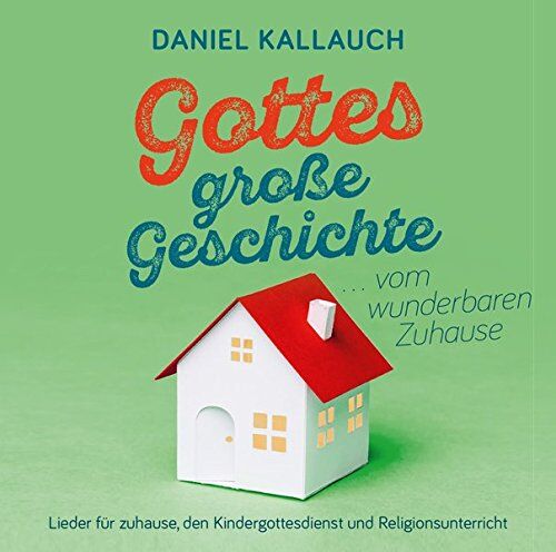 Daniel Kallauch - Gottes große Geschichte ... vom wunderbaren Zuhause: Lieder für zuhause, den Kindergottesdienst und Religionsunterricht - Preis vom 13.10.2026 11:25:28 h