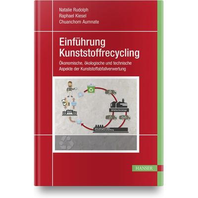 Einführung Kunststoffrecycling, Gebundene Ausgabe von Natalie Rudolph,Raphael Kiesel,Chuanchom Aumnate, Carl Hanser, 978-3-446-45880-2
