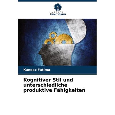 Kognitiver Stil und unterschiedliche produktive Fähigkeiten, Taschenbuch von Kaneez Fatima, Verlag Unser Wissen, 978-620-8-69992-5