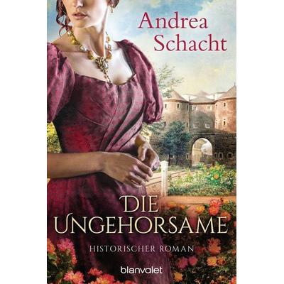 Die Ungehorsame, Taschenbuch von Andrea Schacht, Blanvalet, 978-3-7341-0600-2