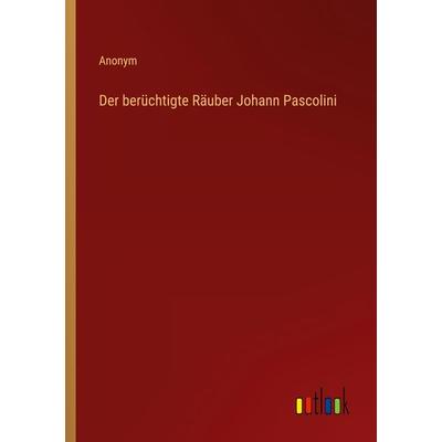 Der berüchtigte Räuber Johann Pascolini, Taschenbuch von Anonym, Outlook, 978-3-368-21128-8