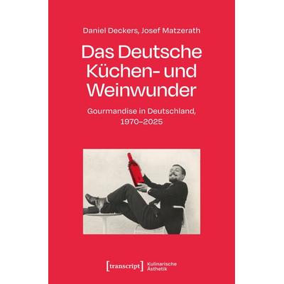 Das Deutsche Küchen- und Weinwunder, Taschenbuch von Daniel Deckers,Josef Matzerath, Transcript, 978-3-8376-7749-2