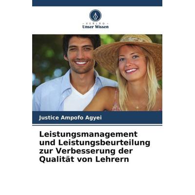 Leistungsmanagement und Leistungsbeurteilung zur Verbesserung der Qualität von Lehrern, Taschenbuch von Justice Ampofo Agyei, Verlag Unser Wissen,