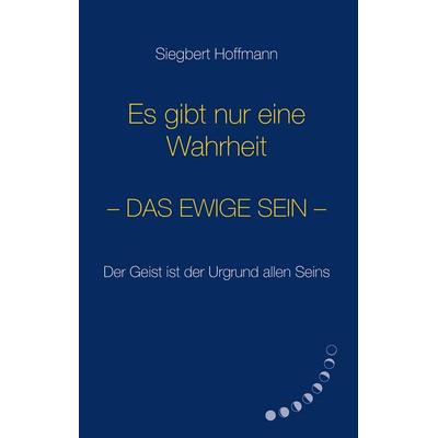 Es gibt nur eine Wahrheit, Gebundene Ausgabe von Siegbert Hoffmann, BoD – Books on Demand, 978-3-7412-1292-5