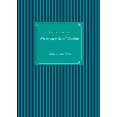 Wanderungen durch Westfalen, Gebundene Ausgabe von Gerhard Löbker, BoD – Books on Demand, 978-3-7534-1650-2