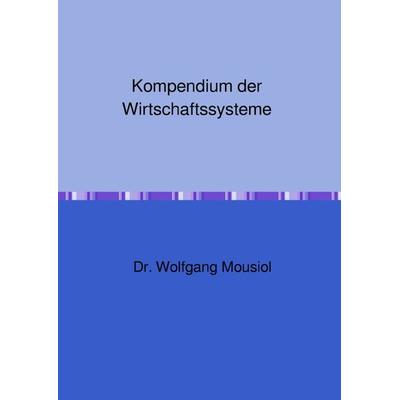 Kompendium der Wirtschaftssysteme, Taschenbuch von Wolfgang Mousiol, Epubli, 978-3-7598-3737-0